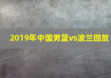 2019年中国男篮vs波兰回放