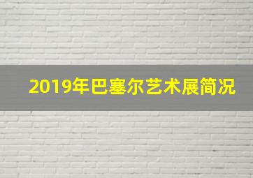 2019年巴塞尔艺术展简况