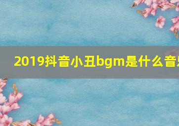 2019抖音小丑bgm是什么音乐