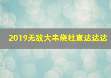 2019无敌大串烧杜宣达达达