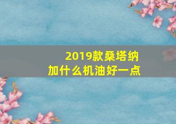 2019款桑塔纳加什么机油好一点