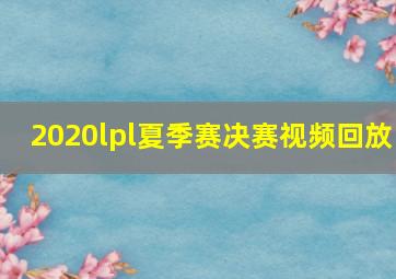 2020lpl夏季赛决赛视频回放