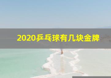 2020乒乓球有几块金牌