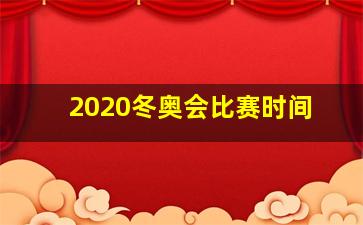 2020冬奥会比赛时间