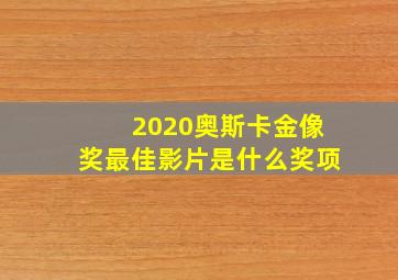 2020奥斯卡金像奖最佳影片是什么奖项