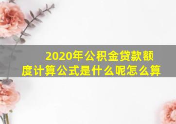 2020年公积金贷款额度计算公式是什么呢怎么算