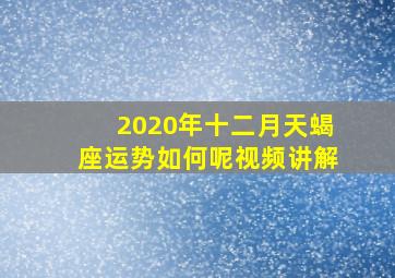 2020年十二月天蝎座运势如何呢视频讲解