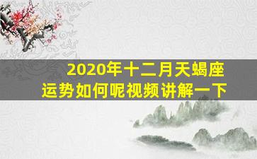 2020年十二月天蝎座运势如何呢视频讲解一下