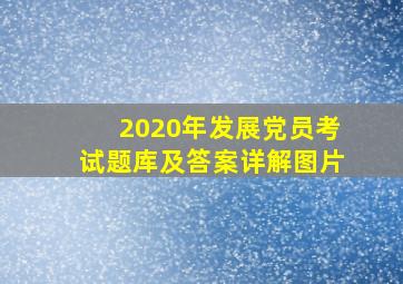 2020年发展党员考试题库及答案详解图片