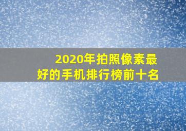 2020年拍照像素最好的手机排行榜前十名