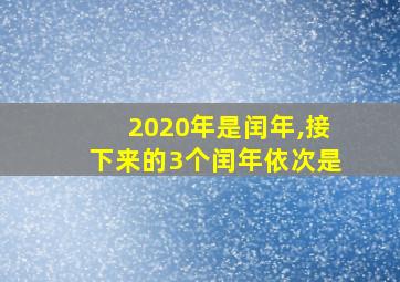 2020年是闰年,接下来的3个闰年依次是