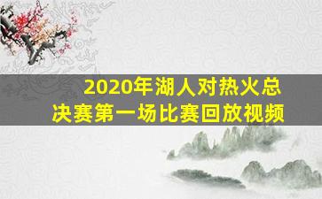 2020年湖人对热火总决赛第一场比赛回放视频