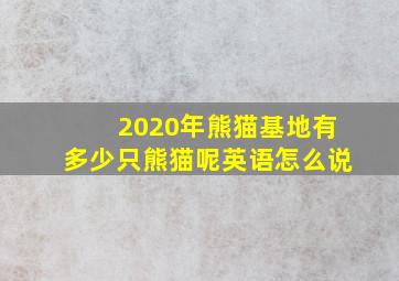 2020年熊猫基地有多少只熊猫呢英语怎么说