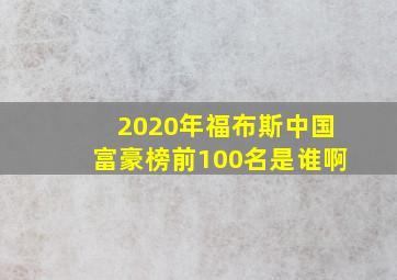 2020年福布斯中国富豪榜前100名是谁啊