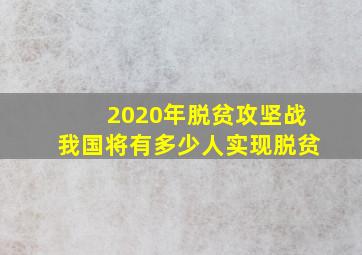 2020年脱贫攻坚战我国将有多少人实现脱贫