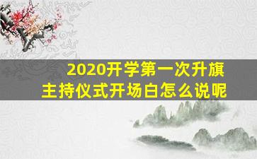 2020开学第一次升旗主持仪式开场白怎么说呢