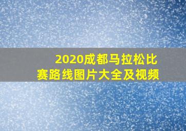 2020成都马拉松比赛路线图片大全及视频