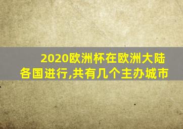 2020欧洲杯在欧洲大陆各国进行,共有几个主办城市