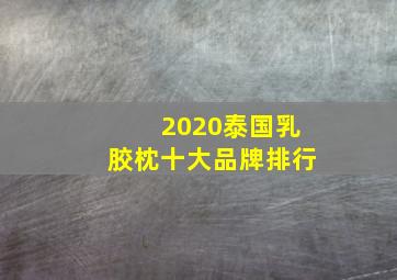 2020泰国乳胶枕十大品牌排行