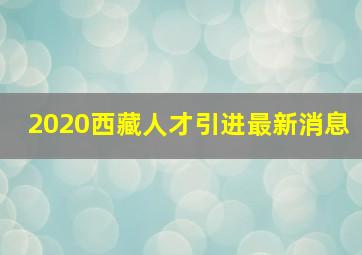 2020西藏人才引进最新消息