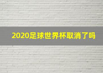 2020足球世界杯取消了吗