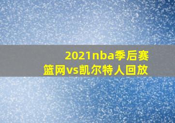 2021nba季后赛篮网vs凯尔特人回放