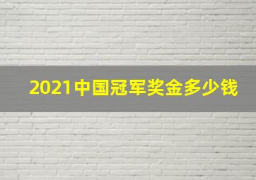 2021中国冠军奖金多少钱