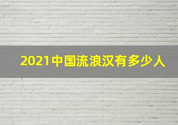 2021中国流浪汉有多少人