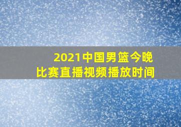 2021中国男篮今晚比赛直播视频播放时间