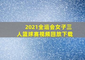 2021全运会女子三人篮球赛视频回放下载