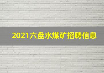 2021六盘水煤矿招聘信息