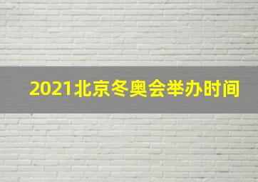 2021北京冬奥会举办时间