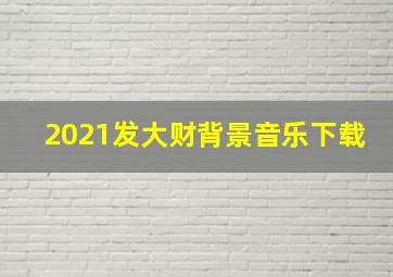 2021发大财背景音乐下载