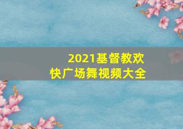 2021基督教欢快广场舞视频大全