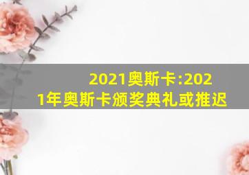 2021奥斯卡:2021年奥斯卡颁奖典礼或推迟