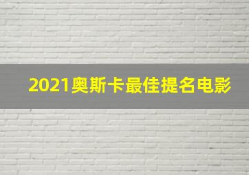 2021奥斯卡最佳提名电影