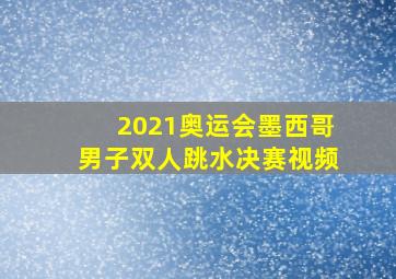 2021奥运会墨西哥男子双人跳水决赛视频