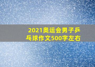 2021奥运会男子乒乓球作文500字左右