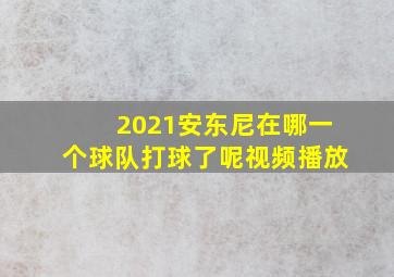 2021安东尼在哪一个球队打球了呢视频播放