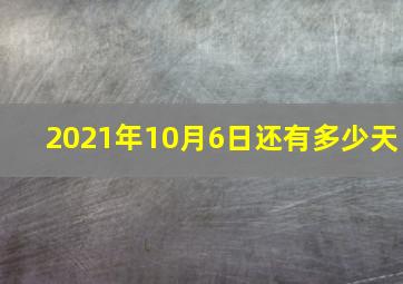 2021年10月6日还有多少天