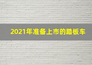 2021年准备上市的踏板车