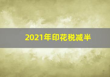 2021年印花税减半