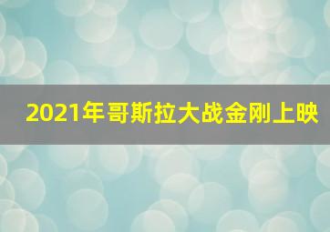 2021年哥斯拉大战金刚上映