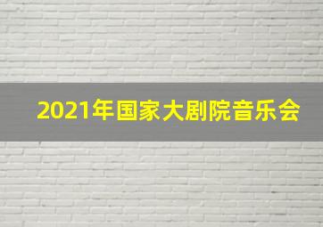 2021年国家大剧院音乐会