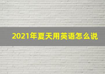 2021年夏天用英语怎么说