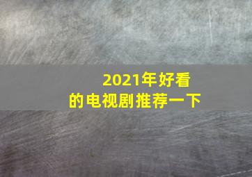 2021年好看的电视剧推荐一下