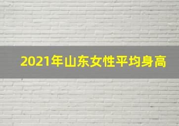 2021年山东女性平均身高