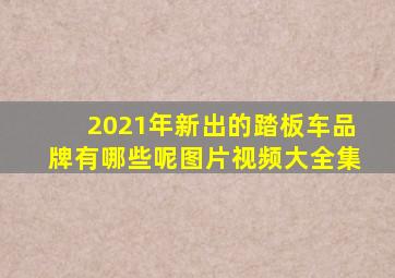 2021年新出的踏板车品牌有哪些呢图片视频大全集