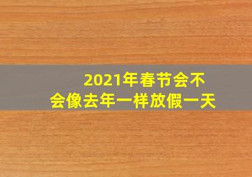 2021年春节会不会像去年一样放假一天