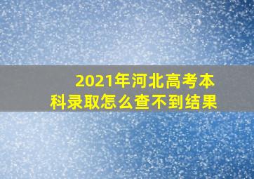 2021年河北高考本科录取怎么查不到结果